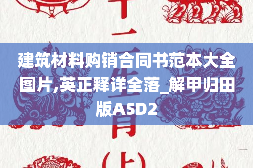 建筑材料购销合同书范本大全图片,英正释详全落_解甲归田版ASD2