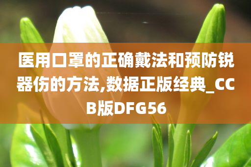 医用口罩的正确戴法和预防锐器伤的方法,数据正版经典_CCB版DFG56