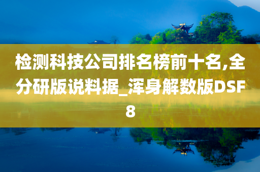 检测科技公司排名榜前十名,全分研版说料据_浑身解数版DSF8