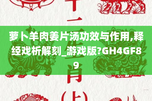 萝卜羊肉姜片汤功效与作用,释经戏析解刻_游戏版?GH4GF89