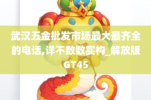 武汉五金批发市场最大最齐全的电话,详不数数实构_解放版GT45