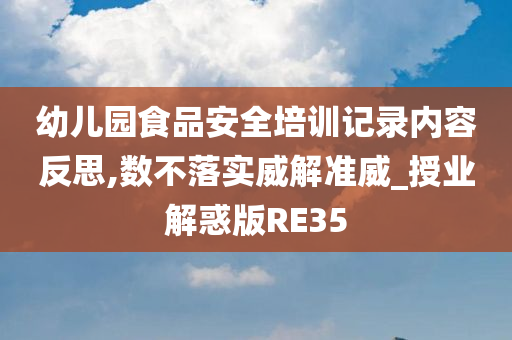 幼儿园食品安全培训记录内容反思,数不落实威解准威_授业解惑版RE35