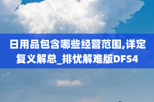 日用品包含哪些经营范围,详定复义解总_排忧解难版DFS4