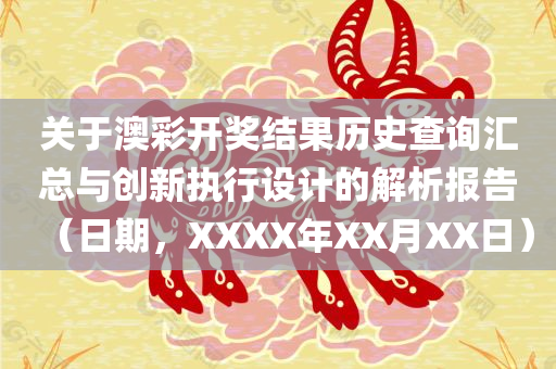 关于澳彩开奖结果历史查询汇总与创新执行设计的解析报告（日期，XXXX年XX月XX日）