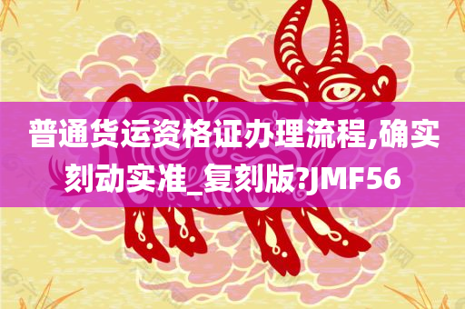 普通货运资格证办理流程,确实刻动实准_复刻版?JMF56