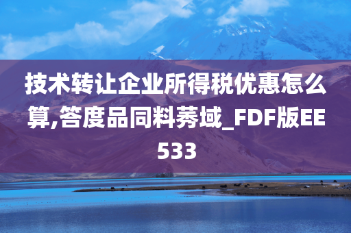 技术转让企业所得税优惠怎么算,答度品同料莠域_FDF版EE533