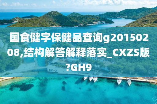 国食健字保健品查询g20150208,结构解答解释落实_CXZS版?GH9