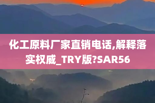 化工原料厂家直销电话,解释落实权威_TRY版?SAR56