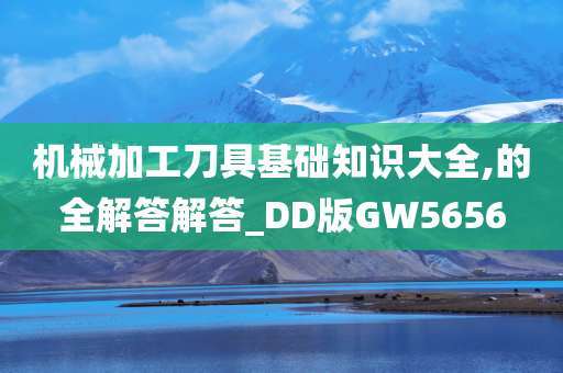 机械加工刀具基础知识大全,的全解答解答_DD版GW5656