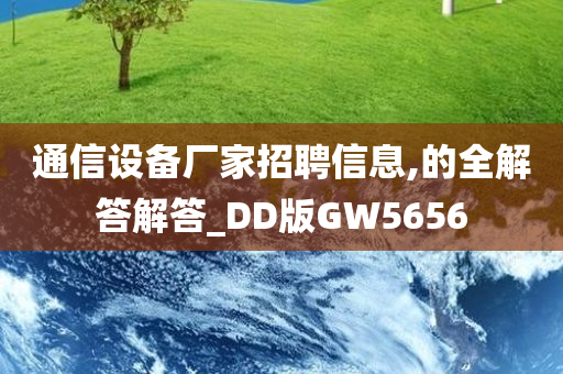 通信设备厂家招聘信息,的全解答解答_DD版GW5656