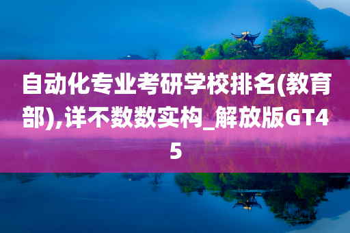 自动化专业考研学校排名(教育部),详不数数实构_解放版GT45