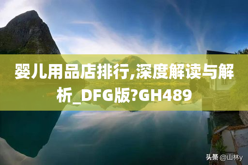 婴儿用品店排行,深度解读与解析_DFG版?GH489