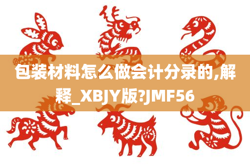 包装材料怎么做会计分录的,解释_XBJY版?JMF56