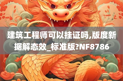 建筑工程师可以挂证吗,版度新据解态效_标准版?NF8786