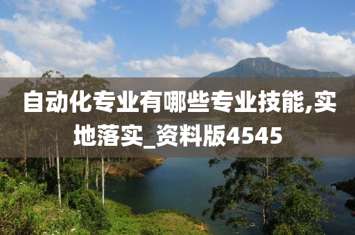 自动化专业有哪些专业技能,实地落实_资料版4545