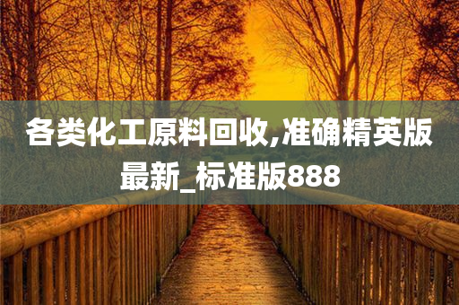 各类化工原料回收,准确精英版最新_标准版888