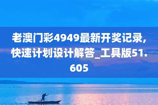 老澳门彩4949最新开奖记录,快速计划设计解答_工具版51.605