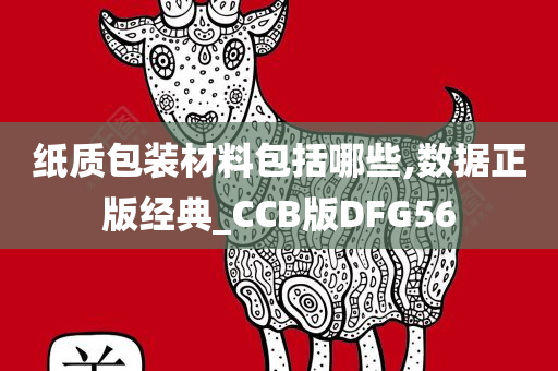 纸质包装材料包括哪些,数据正版经典_CCB版DFG56