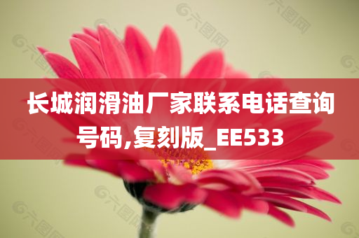 长城润滑油厂家联系电话查询号码,复刻版_EE533