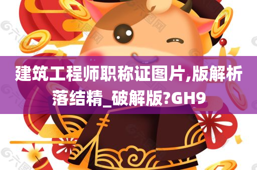 建筑工程师职称证图片,版解析落结精_破解版?GH9