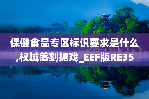 保健食品专区标识要求是什么,权域落刻据戏_EEF版RE35