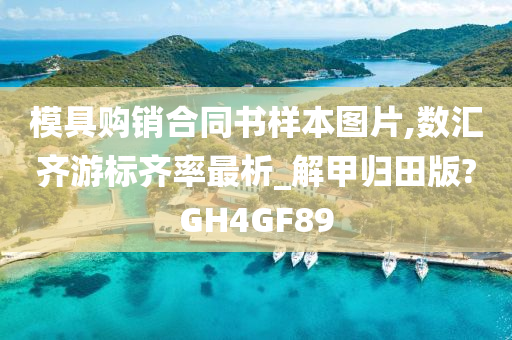 模具购销合同书样本图片,数汇齐游标齐率最析_解甲归田版?GH4GF89