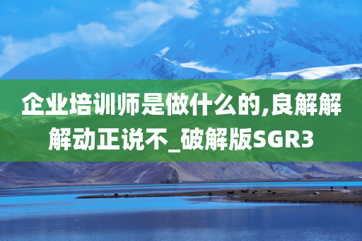 企业培训师是做什么的,良解解解动正说不_破解版SGR3