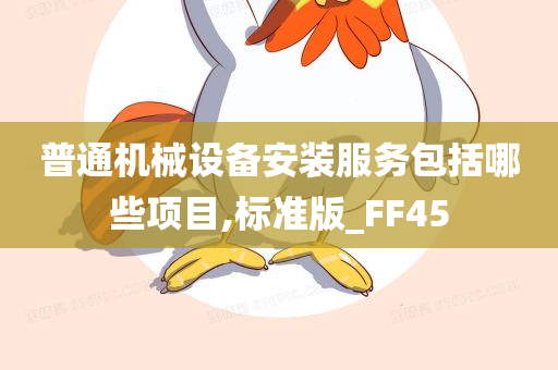 普通机械设备安装服务包括哪些项目,标准版_FF45