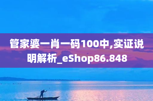 管家婆一肖一码100中,实证说明解析_eShop86.848