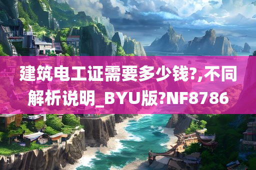 建筑电工证需要多少钱?,不同解析说明_BYU版?NF8786