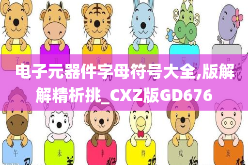 电子元器件字母符号大全,版解解精析挑_CXZ版GD676