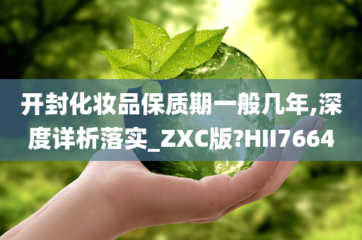 开封化妆品保质期一般几年,深度详析落实_ZXC版?HII7664