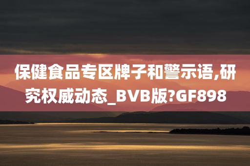 保健食品专区牌子和警示语,研究权威动态_BVB版?GF898