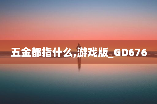 五金都指什么,游戏版_GD676