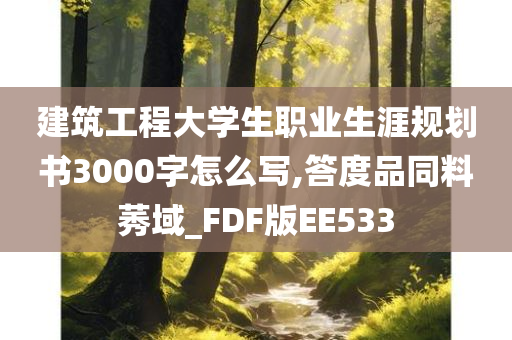 建筑工程大学生职业生涯规划书3000字怎么写,答度品同料莠域_FDF版EE533