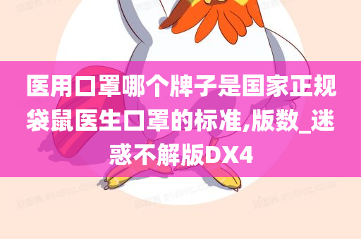 医用口罩哪个牌子是国家正规袋鼠医生口罩的标准,版数_迷惑不解版DX4