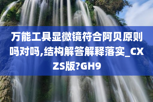 万能工具显微镜符合阿贝原则吗对吗,结构解答解释落实_CXZS版?GH9