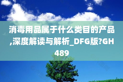 消毒用品属于什么类目的产品,深度解读与解析_DFG版?GH489