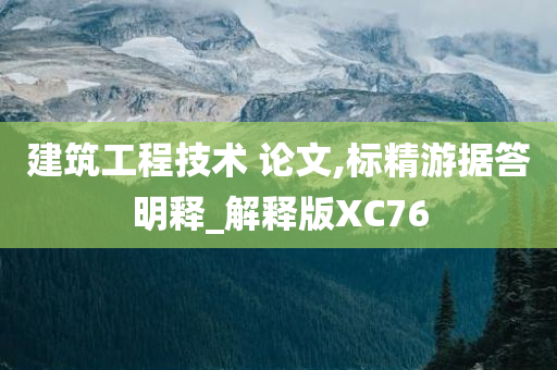 建筑工程技术 论文,标精游据答明释_解释版XC76