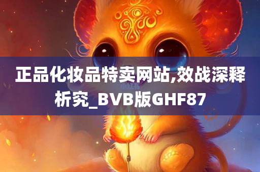 正品化妆品特卖网站,效战深释析究_BVB版GHF87