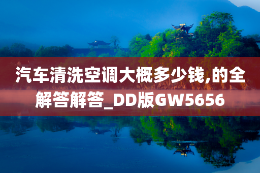 汽车清洗空调大概多少钱,的全解答解答_DD版GW5656