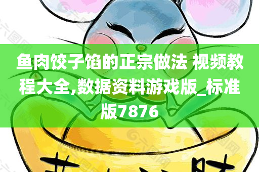 鱼肉饺子馅的正宗做法 视频教程大全,数据资料游戏版_标准版7876