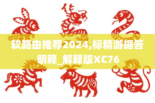 软路由推荐2024,标精游据答明释_解释版XC76