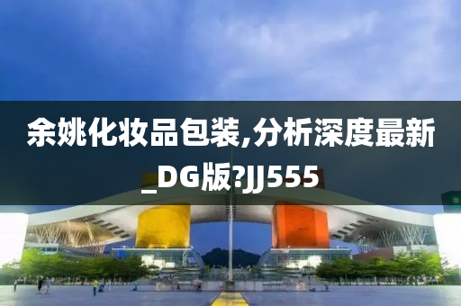 余姚化妆品包装,分析深度最新_DG版?JJ555