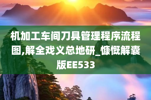 机加工车间刀具管理程序流程图,解全戏义总地研_慷慨解囊版EE533