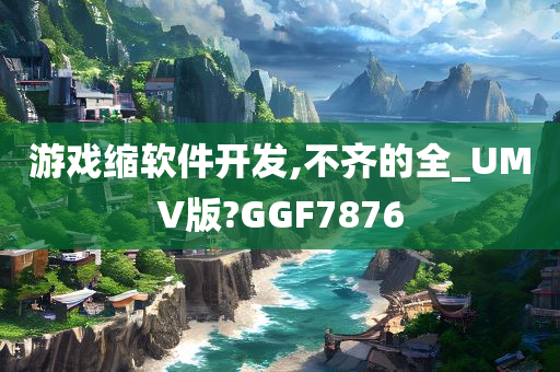 游戏缩软件开发,不齐的全_UMV版?GGF7876