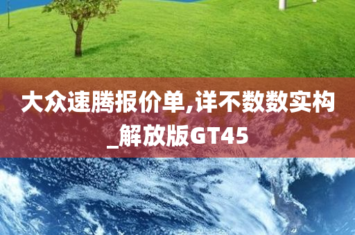 大众速腾报价单,详不数数实构_解放版GT45