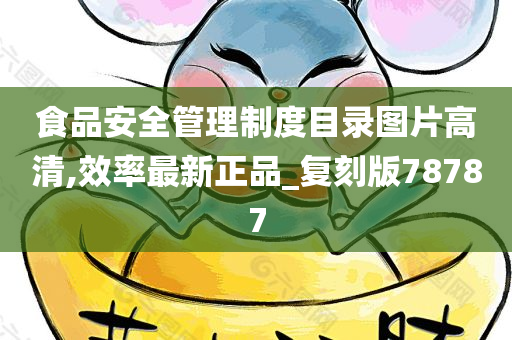 食品安全管理制度目录图片高清,效率最新正品_复刻版78787