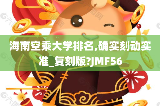 海南空乘大学排名,确实刻动实准_复刻版?JMF56