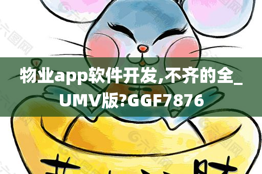 物业app软件开发,不齐的全_UMV版?GGF7876